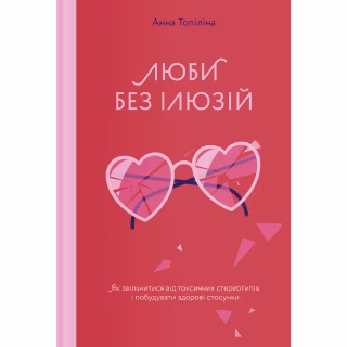 Книга Люби без ілюзій. Як звільнитися від токсичних стереотипів і побудувати здорові стосунки Yakaboo Publishing (9786177544882)