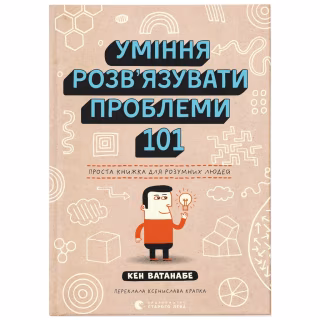 Книга Уміння розв'язувати проблеми 101: Проста книжка для розумних людей - Кен Ватанабе Видавництво Старого Лева (9789664483220)