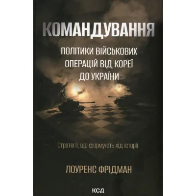 Книга Командування. Політики військових операцій від Кореї до України - Лоуренс Фрідман КСД (9786171513907)