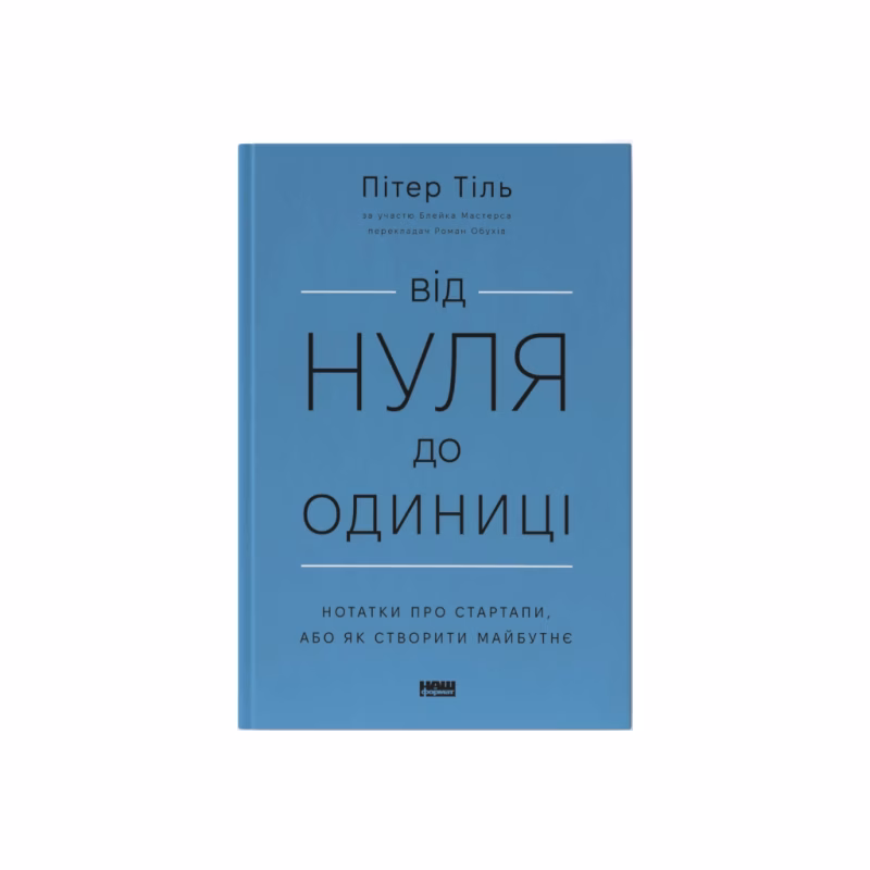 Книга Від нуля до одиниці. Нотатки про стартапи, або як створити майбутнє - Пітер Тіль, Блейк Мастерс Наш Формат (9786178120900)